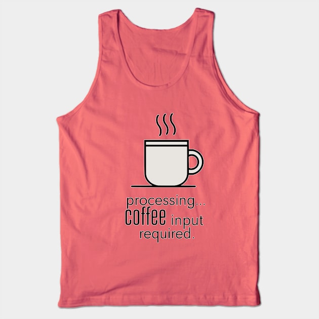 processing coffe input requierd Tank Top by Fashioned by You, Created by Me A.zed